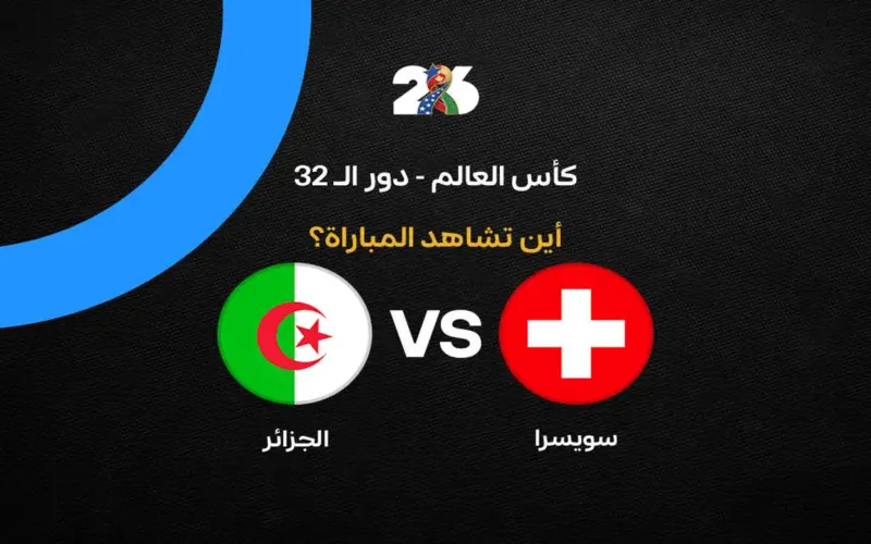 القنوات الناقلة لمباراة منتخب الجزائر ضد سويسرا في كأس العالم 2026